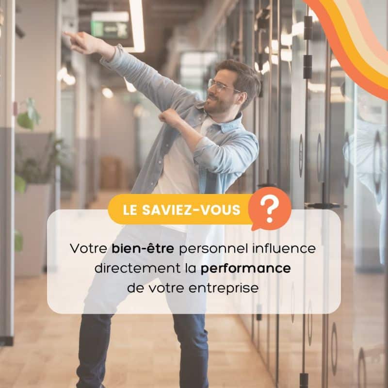 Saviez vous que votre bien-être personnel influence directement la performance de votre entreprise ?